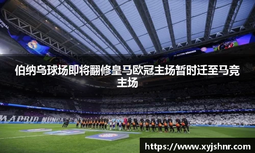 伯纳乌球场即将翻修皇马欧冠主场暂时迁至马竞主场