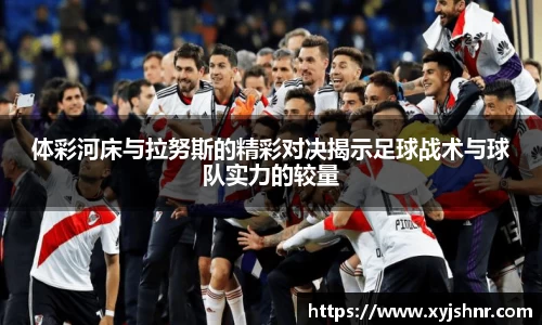 体彩河床与拉努斯的精彩对决揭示足球战术与球队实力的较量